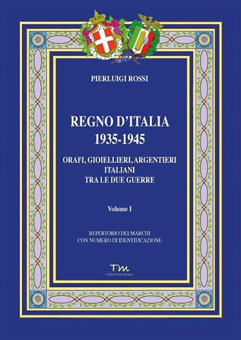 Regno d’Italia 1935-1945. Orafi, gioiellieri, argentieri italiani tra le due guerre. Vol. 1 - Pierluigi Rossi - Libro Terra Marique 2022, Storie di italiani | Libraccio.it