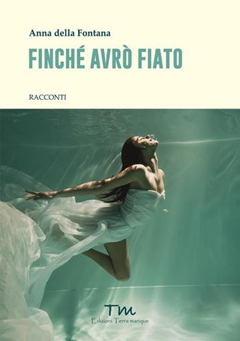 Finché avrò fiato - Anna Della Fontana - Libro Terra Marique 2023, Voci narranti | Libraccio.it