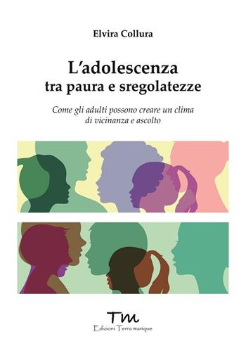 L'adolescenza tra paure e sregolatezze. Come gli adulti possono creare un clima di vicinanza e ascolto - Elvira Collura - Libro Terra Marique 2023, Protagonisti | Libraccio.it