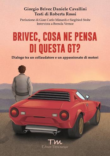 Brivec, cosa ne pensa di questa GT? Dialogo tra un collaudatore e un appassionato di motori - Giorgio Brivec, Daniele Cavallini - Libro Terra Marique 2023, Storie di italiani | Libraccio.it
