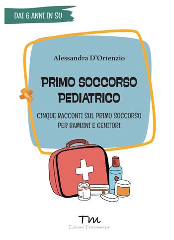 Primo soccorso pediatrico. Cinque racconti sul primo soccorso per bambini e genitori - Alessandra D'Ortenzio - Libro Terra Marique 2024, Terra Donna | Libraccio.it