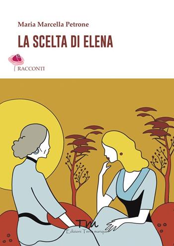 La scelta di Elena - Maria Marcella Petrone - Libro Terra Marique 2024, Terra Donna | Libraccio.it