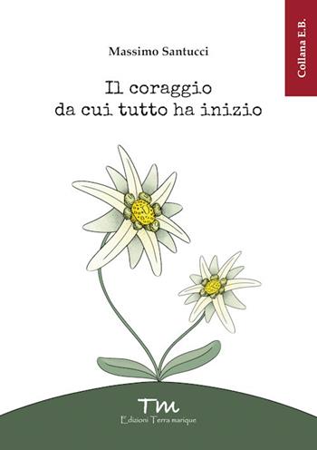 Il coraggio da cui tutto ha inizio - Massimo Santucci - Libro Terra Marique 2024, E.B. | Libraccio.it