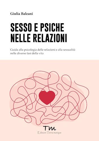 Sesso e psiche nelle relazioni. Guida alla psicologia delle relazioni e alla sessualità nelle diverse fasi della vita - Giulia Baleani - Libro Terra Marique 2025, Terra Donna | Libraccio.it