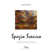 Spazio scenico. Quarant’anni di arte, passione e lavoro. Ediz. bilingue