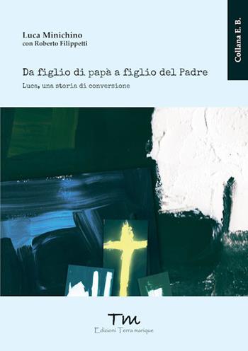Da figlio di papà a figlio del Padre. Luca, una storia di conversione - Luca Minichino - Libro Terra Marique 2026, E.B. | Libraccio.it