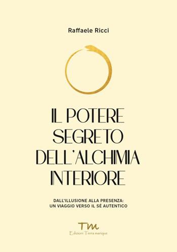 Il potere segreto dell'alchimia interiore. Dall'illusione alla presenza: un viaggio verso il sé autentico - Raffaele Ricci - Libro Terra Marique 2026 | Libraccio.it