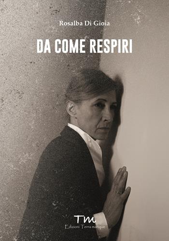 Da come respiri - Rosalba Di Gioia - Libro Terra Marique 2026, Terra Donna | Libraccio.it