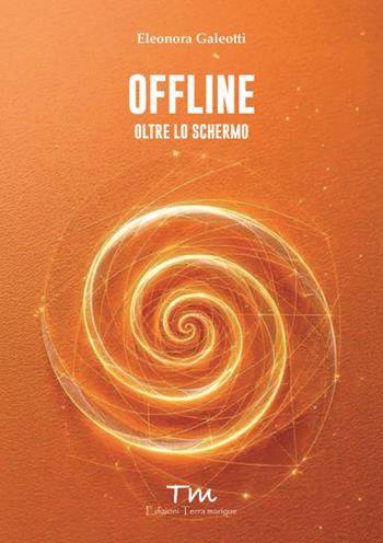Offline. Oltre lo schermo - Eleonora Galeotti - Libro Terra Marique 2026, Voci narranti | Libraccio.it