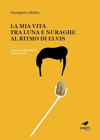 La mia vita tra luna e nuraghe al ritmo di Elvis - Giampietro Mallus - Libro Paguro 2021 | Libraccio.it