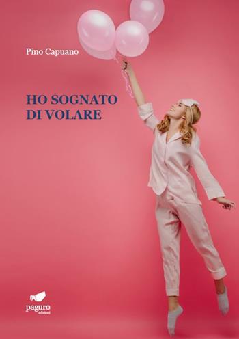 Ho sognato di volare - Pino Capuano - Libro Paguro 2021 | Libraccio.it