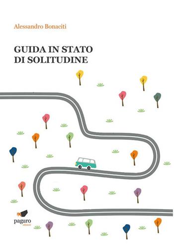 Guida in stato di solitudine - Alessandro Bonaciti - Libro Paguro 2021 | Libraccio.it