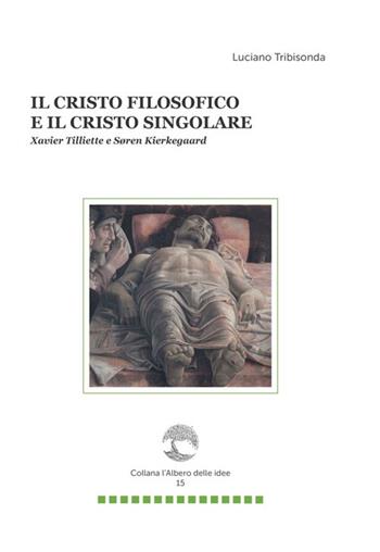 Il Cristo filosofico e il Cristo singolare. Xavier Tilliette e Soren Kierkegaard - Luciano Tribisonda - Libro Paguro 2022, L'albero delle idee | Libraccio.it