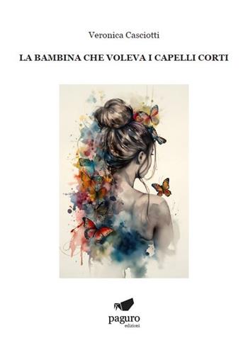 La bambina che voleva i capelli corti - Veronica Casciotti - Libro Paguro 2024 | Libraccio.it