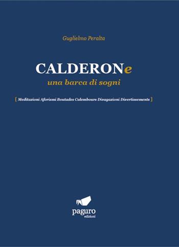 Calderone una barca di sogni. Meditazioni Aforismi Boutades Calembours Divagazioni Divertissements - Guglielmo Peralta - Libro Paguro 2024 | Libraccio.it
