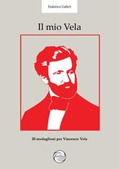 Il mio Vela. 20 medaglioni per il bicentenario di Vincenzo Vela scultore (1820-1891). Ediz. illustrata
