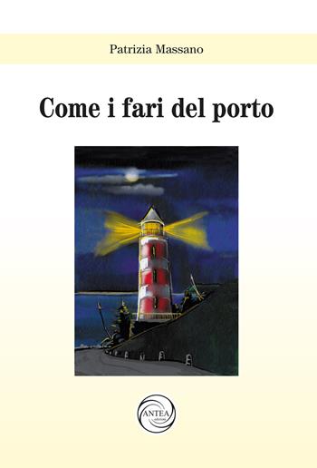 Come i fari del porto - Patrizia Massano - Libro Antea Edizioni 2020 | Libraccio.it