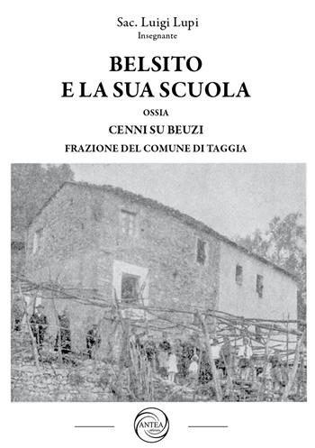 Belsito e la sua scuola ossia cenni su Beuzi frazione del comune di Taggia - Luigi Lupi - Libro Antea Edizioni 2021, Libri rari della Riviera Ligure | Libraccio.it