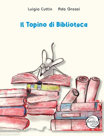 Il topino di biblioteca - Ada Grossi, Luigia Cuttin - Libro Antea Edizioni 2021, Virgola | Libraccio.it