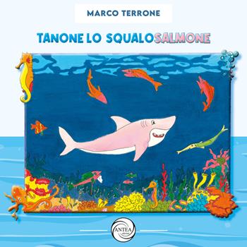 Tanone lo squalo salmone - Marco Terrone - Libro Antea Edizioni 2021 | Libraccio.it