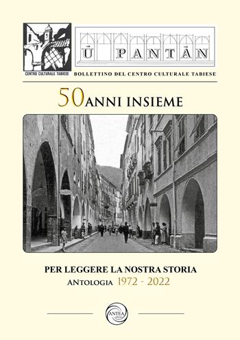 U pantan. Bollettino del centro culturale tabiese. 50 anni insieme per leggere la nostra storia. Antologia 1972 - 2022  - Libro Antea Edizioni 2021 | Libraccio.it