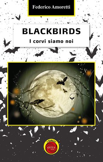 Blackbirds. I corvi siamo noi - Federico Amoretti - Libro Antea Edizioni 2022, I gialli di Antea | Libraccio.it
