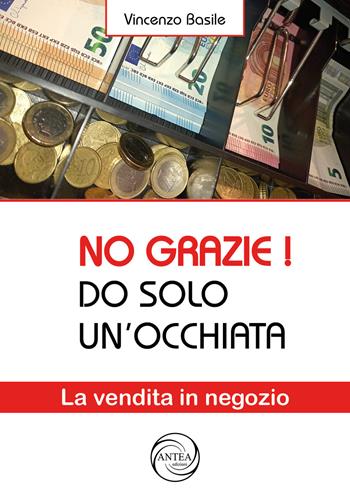 No grazie! Do solo un occhiata. La vendita in negozio - Vincenzo Basile - Libro Antea Edizioni 2023 | Libraccio.it