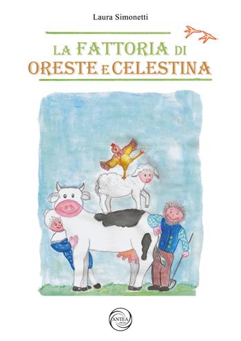 La fattoria di Oreste e Celestina. Ediz. illustrata - Laura Simonetti - Libro Antea Edizioni 2023, Raccontami una storia | Libraccio.it