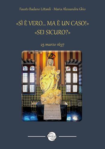 «Sì è vero... ma è un caso!» «Sei sicuro?». 25 marzo 1637 - Fausto Badano Littardi, Maria Alessandra Ghio - Libro Antea Edizioni 2023 | Libraccio.it