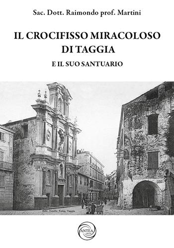 Il crocifisso miracoloso di Taggia e il suo Santuario - Raimondo Martini - Libro Antea Edizioni 2023, Libri rari della Riviera Ligure | Libraccio.it