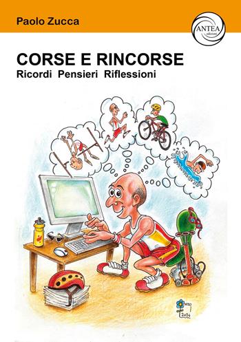 Corse e rincorse. Ricordi pensieri riflessioni - Paolo Zucca - Libro Antea Edizioni 2024 | Libraccio.it