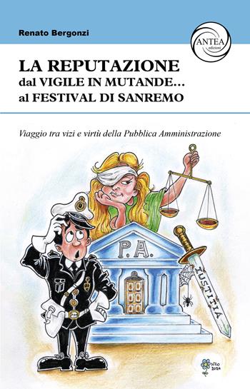 La reputazione. Dal vigile in mutande... al Festival di Sanremo. Viaggio tra vizi e virtù della Pubblica Amministrazione - Renato Bergonzi - Libro Antea Edizioni 2024 | Libraccio.it