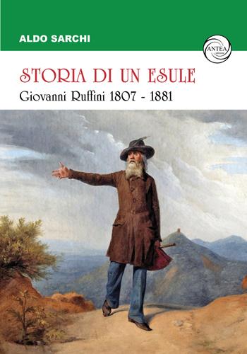 Storia di un esule. Giovanni Ruffini 1807-1881 - Aldo Sarchi - Libro Antea Edizioni 2024 | Libraccio.it