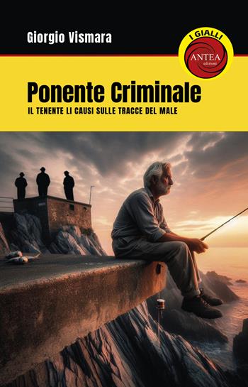 Ponente Criminale. Il Tenente Li Causi sulle tracce del male - Giorgio Vismara - Libro Antea Edizioni 2024, I gialli di Antea | Libraccio.it