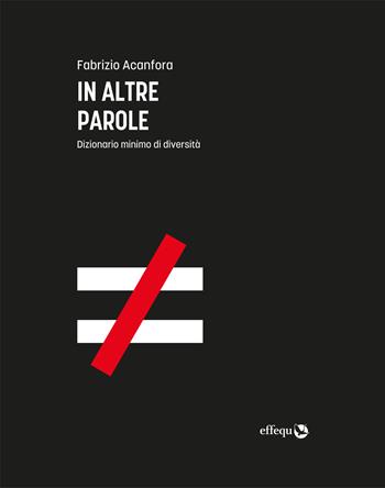 In altre parole. Dizionario minimo di diversità - Fabrizio Acanfora - Libro effequ 2021, Saggi pop | Libraccio.it