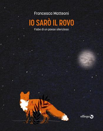 Io sarò il rovo. Fiabe di un paese silenzioso - Francesca Matteoni - Libro effequ 2021, Rondini | Libraccio.it
