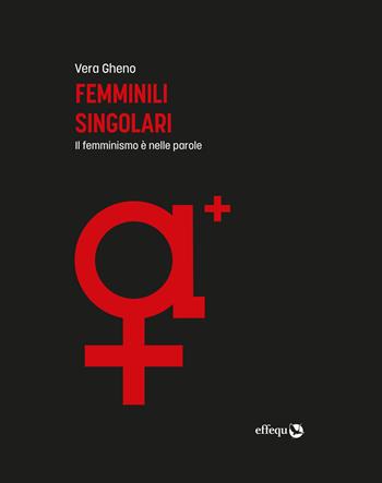 Femminili singolari. Il femminismo è nelle parole. Ediz. ampliata - Vera Gheno - Libro effequ 2021, Saggi pop | Libraccio.it