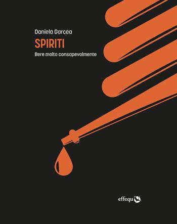 Spiriti. Bere molto consapevolmente - Daniela Garcea - Libro effequ 2022, Saggi pop | Libraccio.it