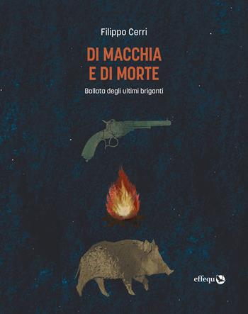 Di macchia e di morte. Ballata degli ultimi briganti - Filippo Cerri - Libro effequ 2022, Rondini | Libraccio.it