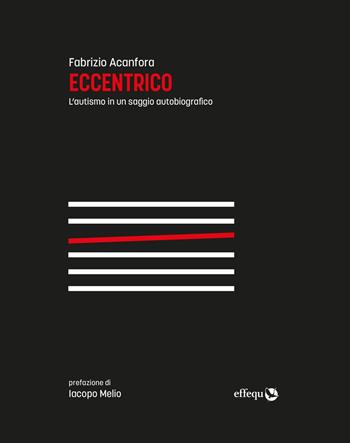 Eccentrico. L'autismo in un saggio autobiografico. Nuova ediz. - Fabrizio Acanfora - Libro effequ 2022, Saggi pop | Libraccio.it