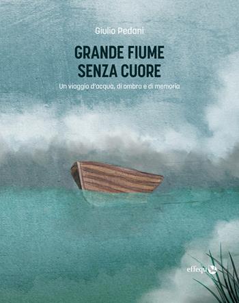 Grande fiume senza cuore. Un viaggio d'acqua, di ombra e di memoria - Giulio Pedani - Libro effequ 2022, Rondini | Libraccio.it