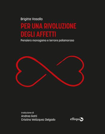 Per una rivoluzione degli affetti. Pensiero monogamo e terrore poliamoroso - Brigitte Vasallo - Libro effequ 2022, Saggi pop | Libraccio.it