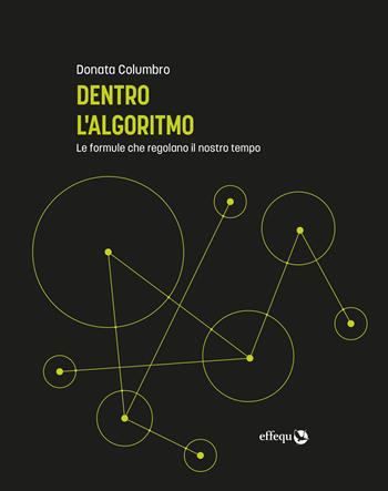 Dentro l'algoritmo. Le formule che regolano il nostro tempo - Donata Columbro - Libro effequ 2022, Saggi pop | Libraccio.it