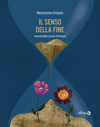 Il senso della fine. Inesorabile storia d'amore - Marianna Crasto - Libro effequ 2023, Rondini | Libraccio.it