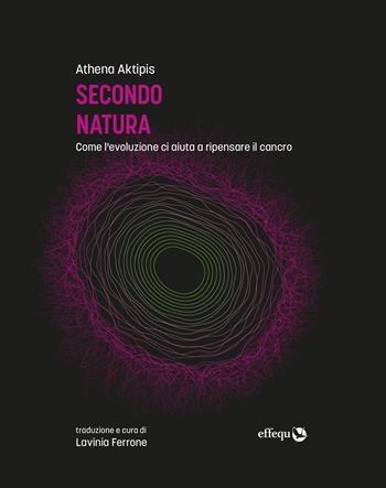 Secondo natura. Come l’evoluzione ci aiuta a ripensare il cancro - Athena Aktipis - Libro effequ 2023, Saggi pop | Libraccio.it