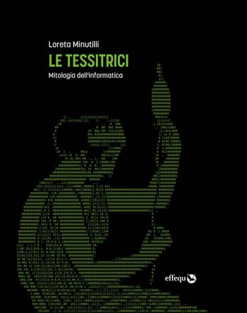 Le tessitrici. Mitologia dell'informatica - Loreta Minutilli - Libro effequ 2023, Saggi pop | Libraccio.it
