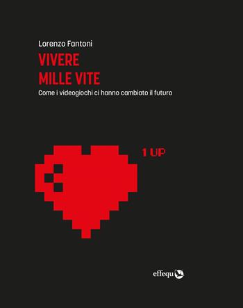 Vivere mille vite. Come i videogiochi ci hanno cambiato il futuro. Ediz. ampliata - Lorenzo Fantoni - Libro effequ 2023, Saggi pop | Libraccio.it