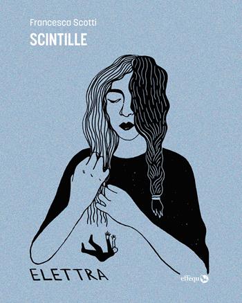 Scintille - Francesca Scotti - Libro effequ 2023, Elettra | Libraccio.it