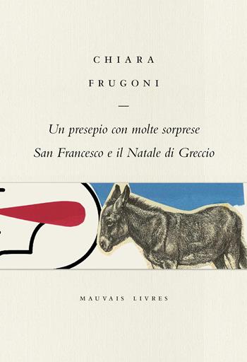 Un presepio con molte sorprese. San Francesco e il Natale di Greccio - Chiara Frugoni - Libro Mauvais Livres 2020 | Libraccio.it