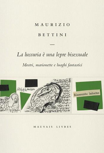 La lussuria è una lepre bisessuale. Mostri, marionette e luoghi fantastici - Maurizio Bettini - Libro Mauvais Livres 2021 | Libraccio.it
